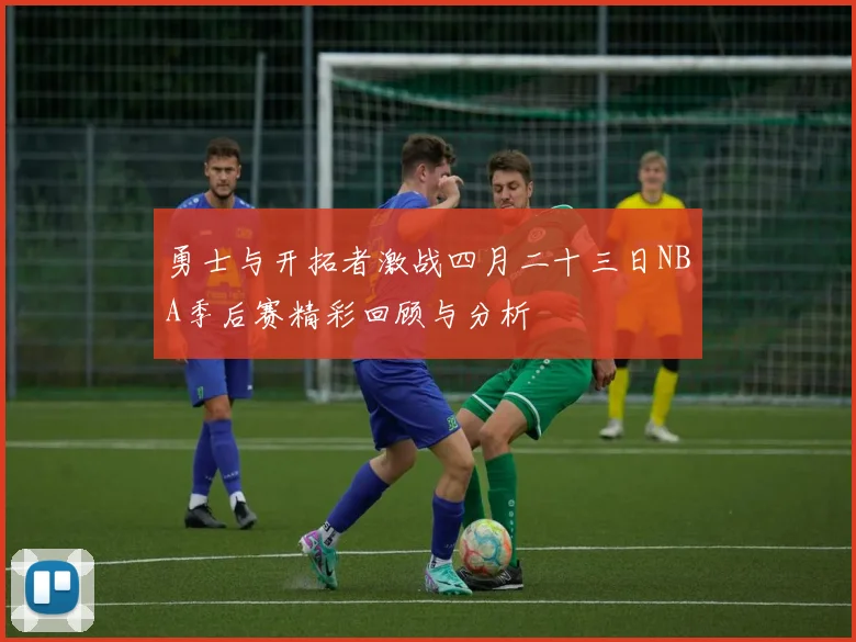 勇士与开拓者激战四月二十三日NBA季后赛精彩回顾与分析