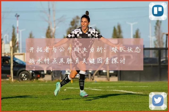 开拓者与公牛对决分析：球队状态战术特点及胜负关键因素探讨