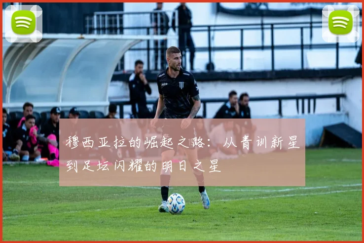 穆西亚拉的崛起之路：从青训新星到足坛闪耀的明日之星