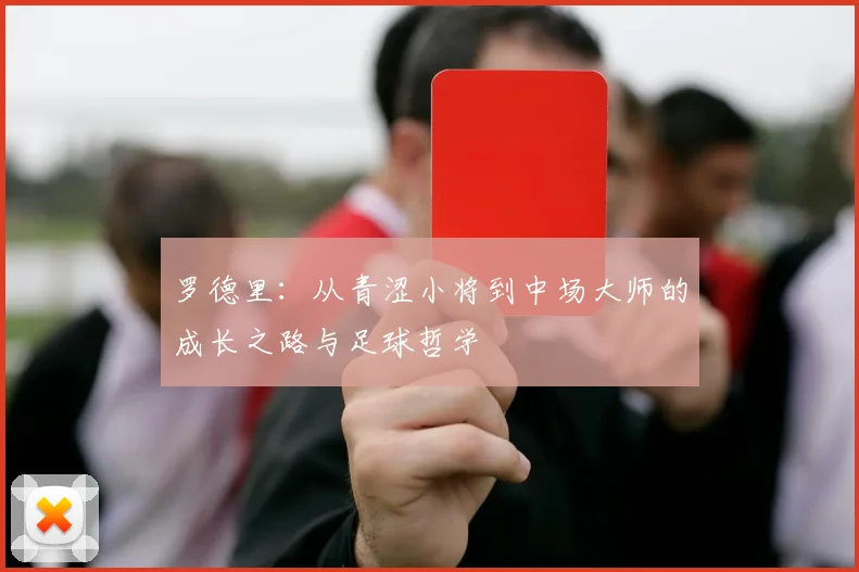 罗德里：从青涩小将到中场大师的成长之路与足球哲学