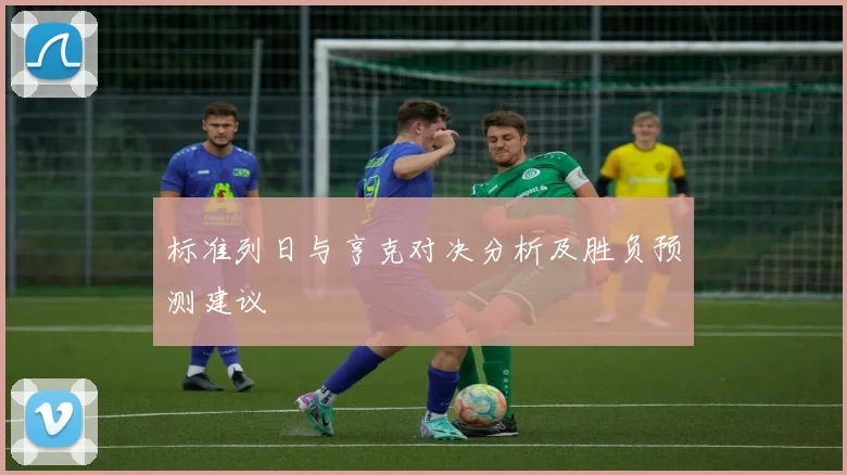 标准列日与亨克对决分析及胜负预测建议