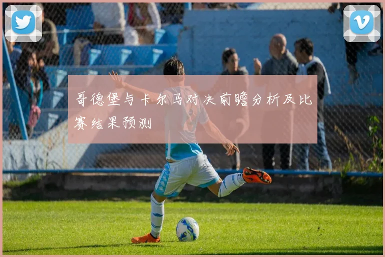 哥德堡与卡尔马对决前瞻分析及比赛结果预测