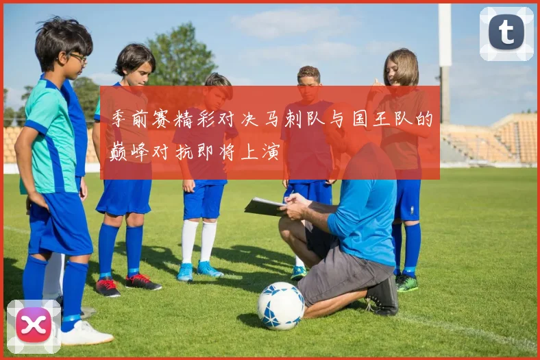 季前赛精彩对决马刺队与国王队的巅峰对抗即将上演